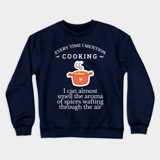 Food & Spices, Every time I mention cooking, cooking lover, Get it! Crewneck Sweatshirt